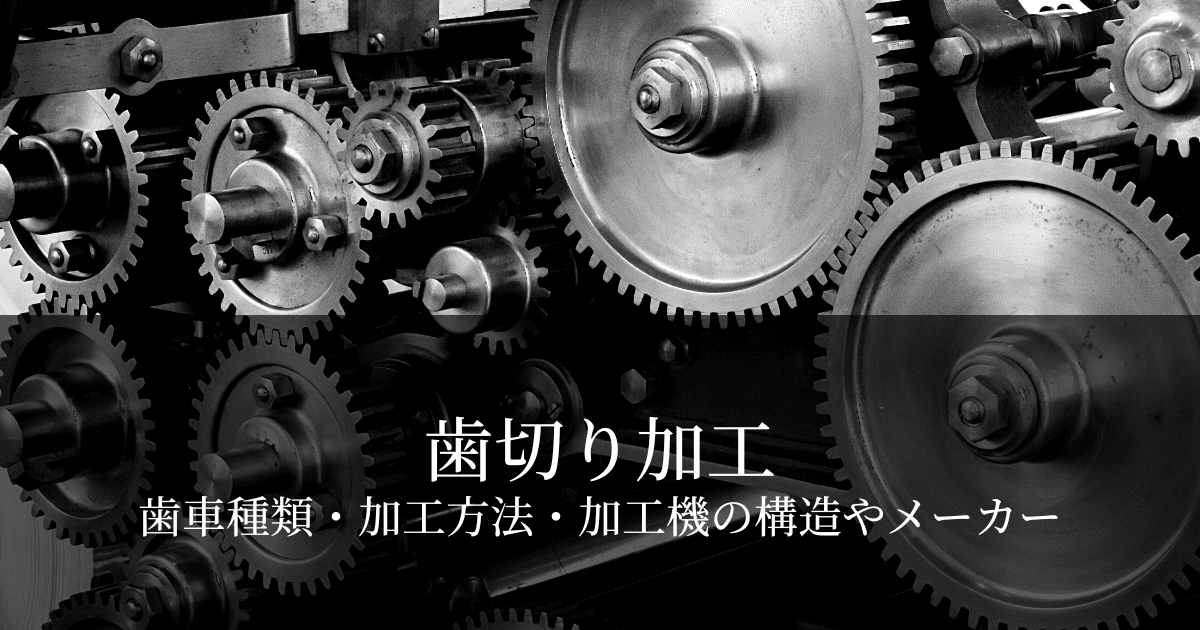 歯車加工とは？歯車の種類と加工方法・ホブ盤と歯切り盤の主要メーカーを紹介