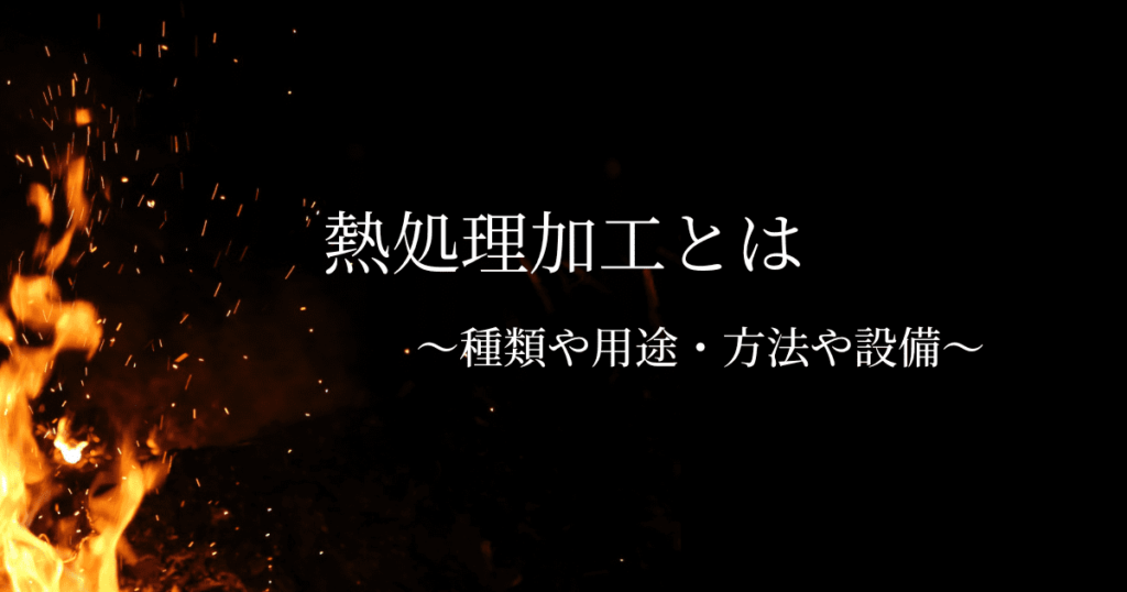 熱処理とは？種類ごとの効果・方法と設備について解説！