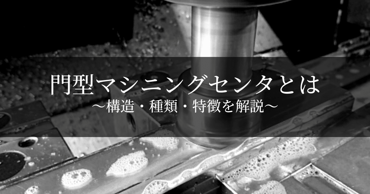 門型マシニングセンタ｜構造や種類、立型とのメリットデメリット比較