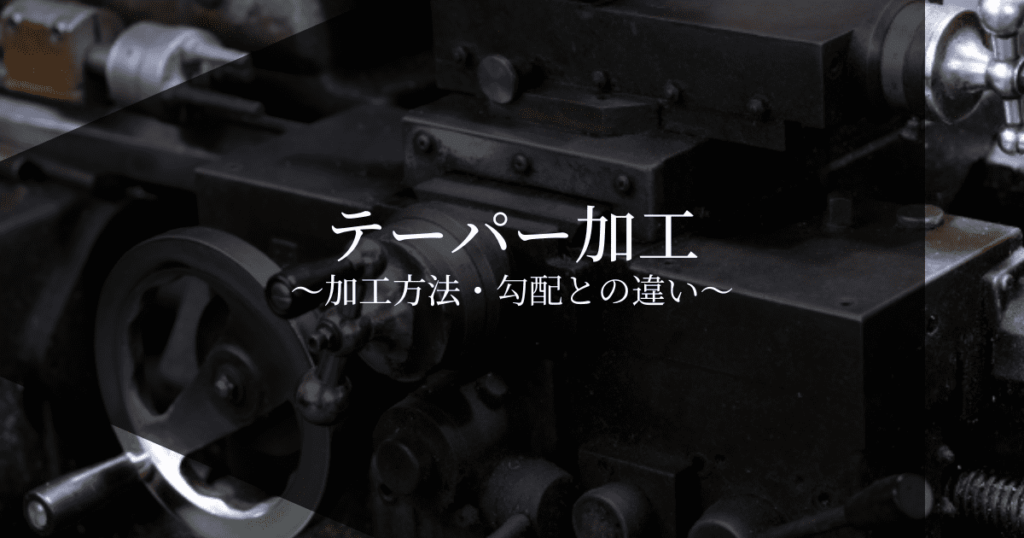 テーパー加工とは？旋盤を用いた方法や勾配との違いも解説