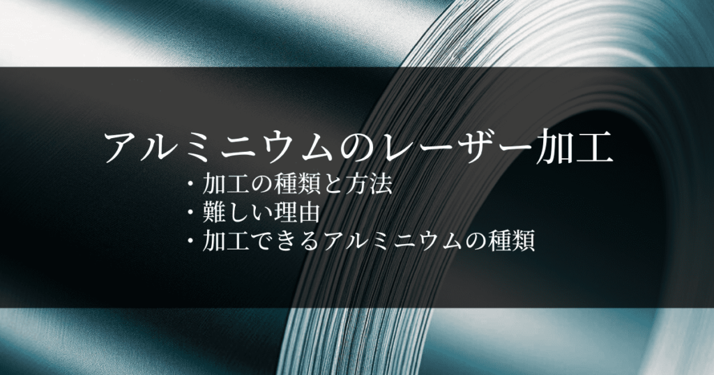 アルミニウムのレーザー加工の種類と方法｜難しい理由と加工できるアルミニウムの種類