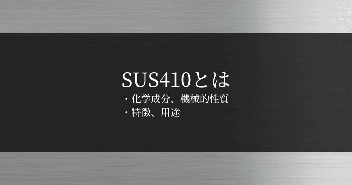 SUS410とは・化学成分、機械的性質・特徴、用途