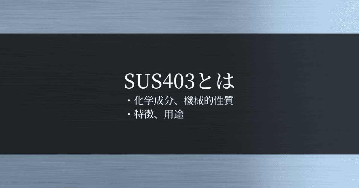 SUS403とは・化学成分、機械的性質・特徴、 用途